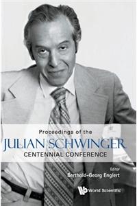 Proceedings of the Julian Schwinger Centennial Conference