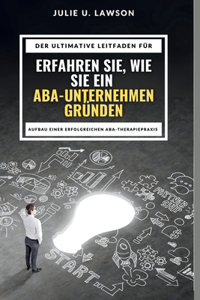 Der ultimative Leitfaden zum Erlernen der Gründung eines ABA-Unternehmens