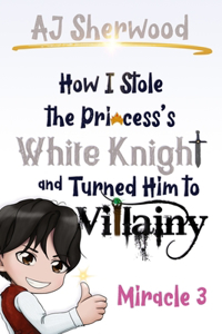 How I Stole the Princess's White Knight and Turned Him to Villainy