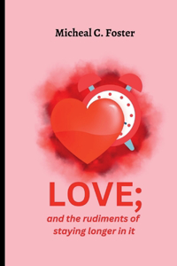 LOVE, and the Rudiments to Stay Longer in it.