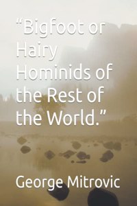 Bigfoot or Hairy Hominids of the Rest of the World.