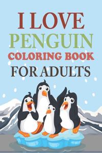 I Love Penguin Coloring Book For Adults