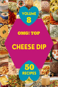 OMG! Top 50 Cheese Dip Recipes Volume 8