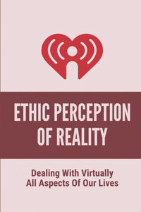 Ethic Perception Of Reality