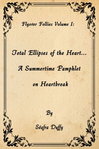 Total Ellipses of the Heart... A Summertime Pamphlet on Heartbreak