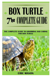 Box Turtle the Complete Guide: The Complete Guide to Gromming and Caring for Box Turtle