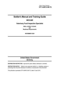 Soldier Training Publication STP 8-68R15-SM-TG Soldier's Manual and Training Guide MOS 68R Veterinary Food Inspection Specialist SKILL LEVELS 1/2/3/4/5 with Readiness Requirements NOVEMBER 2020
