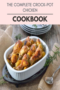 The Complete Crock-pot Chicken Cookbook