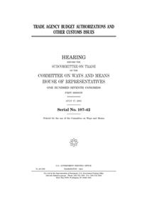 Trade agency budget authorizations and other customs issues