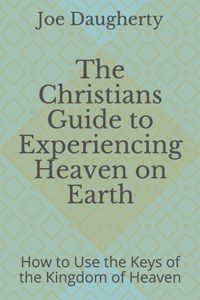 Christians Guide to Experiencing Heaven on Earth