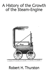 A History of the Growth of the Steam-Engine