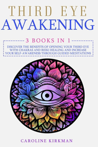 Third Eye Awakening: 3 books in 1: Discover the Benefits of Opening Your Third Eye with Chakras and Reiki Healing and increase Your Self-Awareness through Guided Meditat