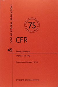 Code of Federal Regulations, Title 45, Public Welfare, PT. 1-199, Revised as of October 1, 2013