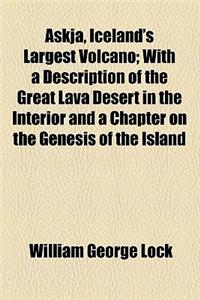 Askja, Iceland's Largest Volcano; With a Description of the Great Lava Desert in the Interior and a Chapter on the Genesis of the Island