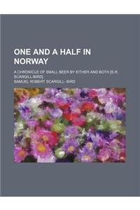 One and a Half in Norway; A Chronicle of Small Beer by Either and Both [S.R. Scargill-Bird].