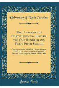 The University of North Carolina Record, the One Hundred and Forty-Fifth Session: Catalogue of the School of Library Science 1938-1939; Announcements Summer Session 1939; Regular Session 1939-1940 (Classic Reprint)