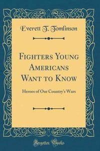 Fighters Young Americans Want to Know: Heroes of Our Country's Wars (Classic Reprint)