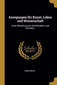 Anregungen für Kunst, Leben und Wissenschaft: Unter Mitwirkung von Schriftstellern und Künstlern.