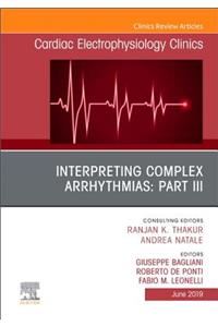 Interpreting Complex Arrhythmias: Part III, an Issue of Cardiac Electrophysiology Clinics
