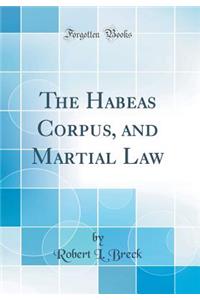 The Habeas Corpus, and Martial Law (Classic Reprint)