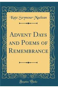 Advent Days and Poems of Remembrance (Classic Reprint)