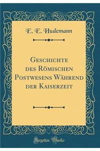Geschichte Des Romischen Postwesens Wahrend Der Kaiserzeit (Classic Reprint)