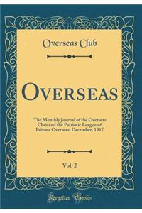 Overseas, Vol. 2: The Monthly Journal of the Overseas Club and the Patriotic League of Britons Overseas; December, 1917 (Classic Reprint)