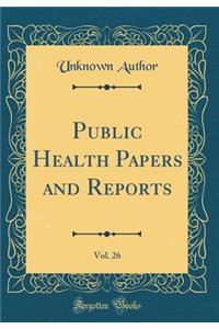 Public Health Papers and Reports, Vol. 26 (Classic Reprint)