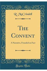 The Convent: A Narrative, Founded on Fact (Classic Reprint)