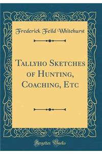 Tallyho Sketches of Hunting, Coaching, Etc (Classic Reprint)