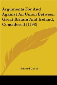 Arguments For And Against An Union Between Great Britain And Ireland, Considered (1798)