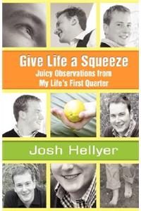 Give Life a Squeeze: Juicy Observations from My Life's First Quarter