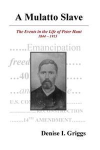 A Mulatto Slave, the Events in the Life of Peter Hunt, 1844-1915