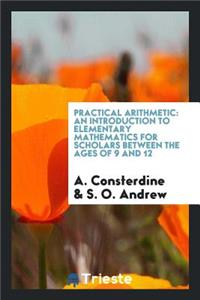 Practical Arithmetic; An Introduction to Elementary Mathematics for Scholars Between the Ages of 9 and 12