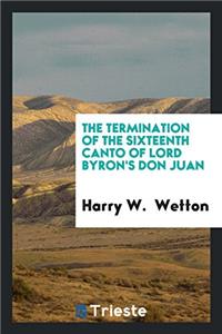 The termination of the sixteenth canto of lord Byron's Don Juan