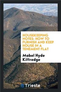 Housekeeping Notes: How to Furnish and Keep House in a Tenement Flat; A ...