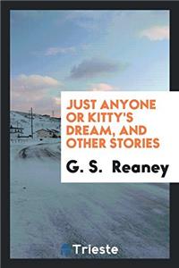 JUST ANYONE OR KITTY'S DREAM, AND OTHER
