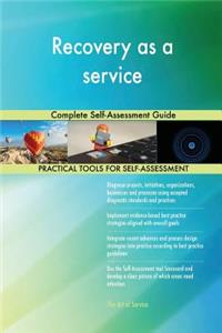 Recovery as a service Complete Self-Assessment Guide