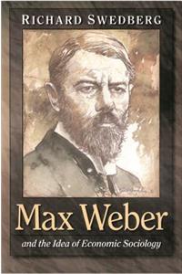 Max Weber and the Idea of Economic Sociology