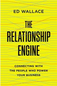 The Relationship Engine: Connecting with the People Who Power Your Business