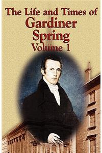 The Life and Times of Gardiner Spring - Vol.1