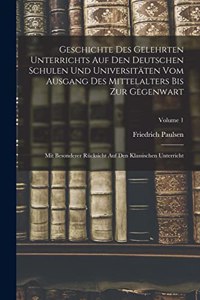 Geschichte Des Gelehrten Unterrichts Auf Den Deutschen Schulen Und Universitäten Vom Ausgang Des Mittelalters Bis Zur Gegenwart