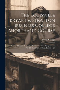 Louisville Bryant & Stratton Business College Shorthand Course: Arranged Especially For Use In The Shorthand Department Of The Louisville College. Lesson 1-20