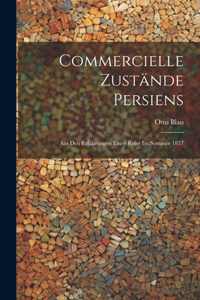 Commercielle Zustände Persiens: Aus Den Erfahrungen Einer Reise Im Sommer 1857