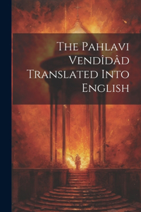 The Pahlavi Vendîdâd Translated Into English