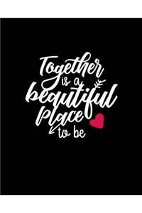 Together is a Beautiful Place to Be