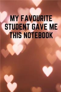 My Favorite Student Gave me This Notebook: Blank Lined Notebook Journal & Planner Appreciation Gift Funny Teacher Gift Heart Notebook Design