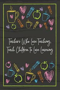 Teachers Who Love Teaching, Teach Children to Love Learning