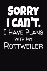 Sorry I Can't I Have Plans With My Rottweiler