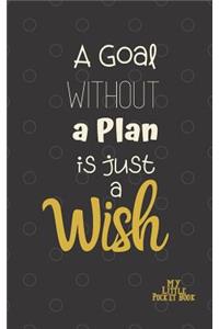 A Goal without a Plan is Just a Wish My Little Pocket Book